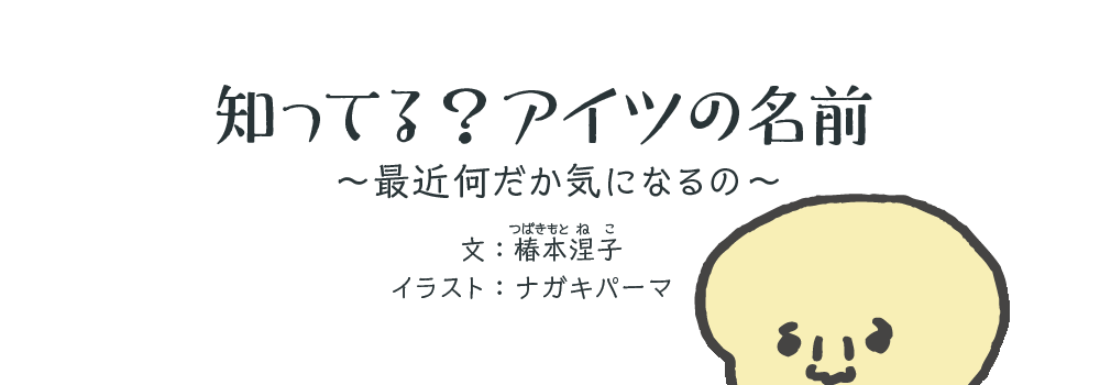 知ってる？アイツの名前～最近何だか気になるの～